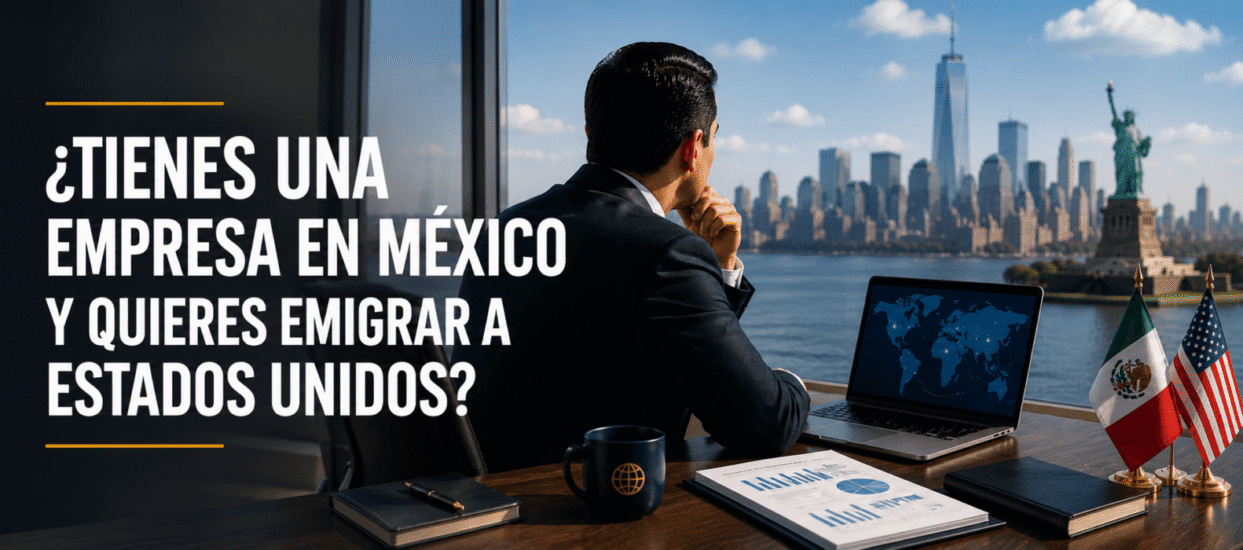 ¿Tienes una empresa en México y quieres emigrar a Estados Unidos? Conoce las opciones legales que podrían ayudarte